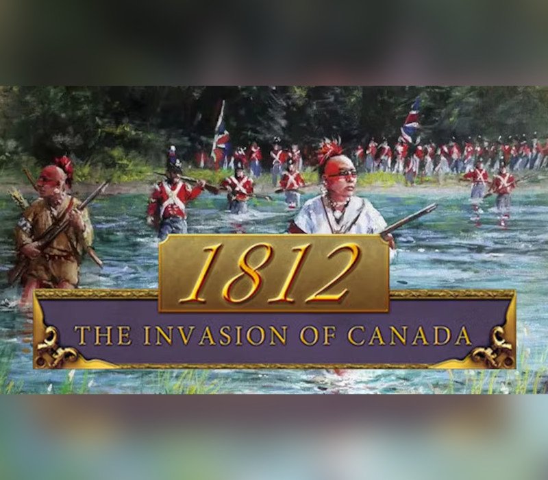 1812: The Invasion of Canada